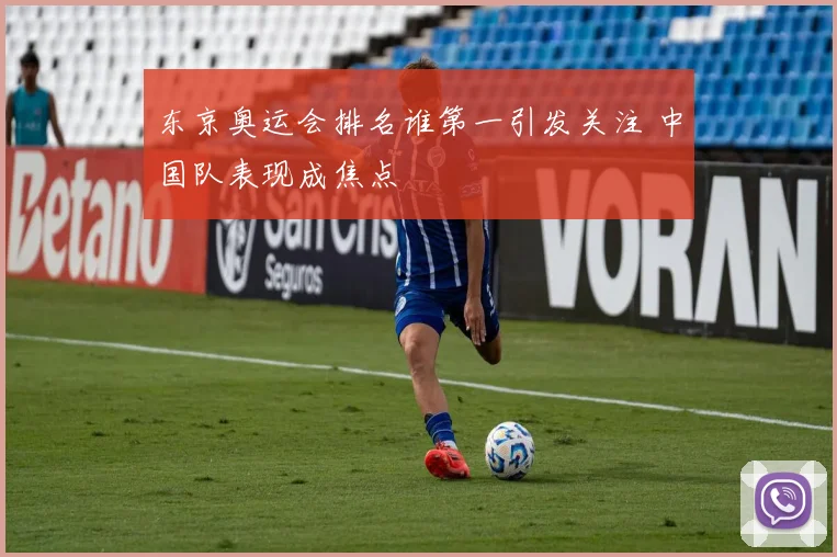 东京奥运会排名谁第一引发关注 中国队表现成焦点