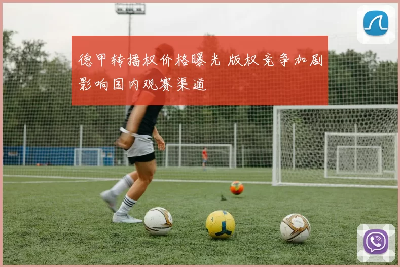 德甲转播权价格曝光 版权竞争加剧影响国内观赛渠道