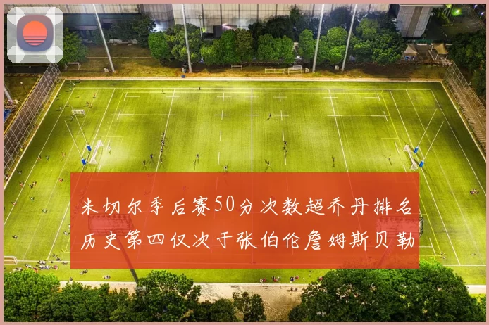 米切尔季后赛50分次数超乔丹排名历史第四仅次于张伯伦詹姆斯贝勒